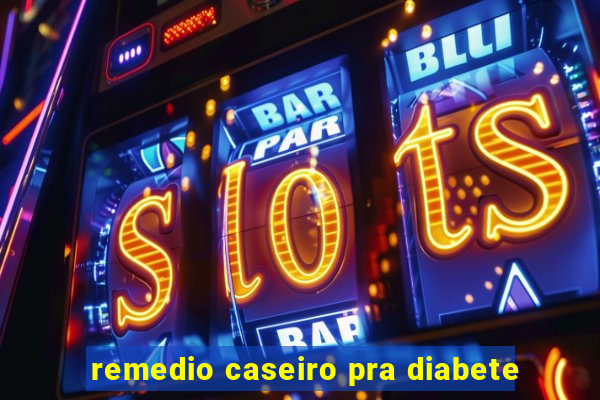 remedio caseiro pra diabete